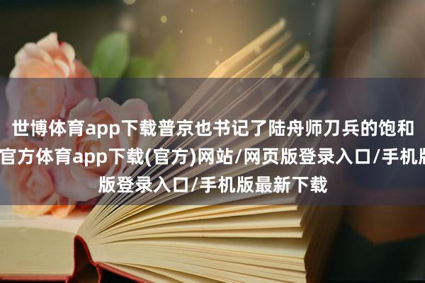 世博体育app下载普京也书记了陆舟师刀兵的饱和更新-世博官方体育app下载(官方)网站/网页版登录入口/手机版最新下载